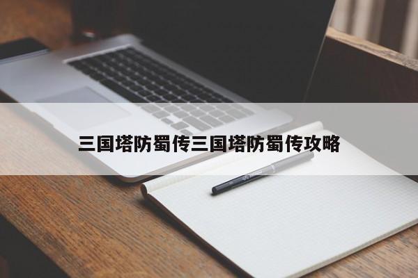 三国塔防蜀传三国塔防蜀传攻略