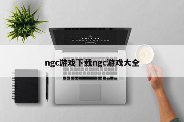 ngc游戏下载ngc游戏大全