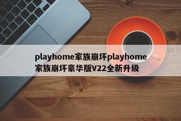 playhome家族崩坏playhome家族崩坏豪华版V22全新升级