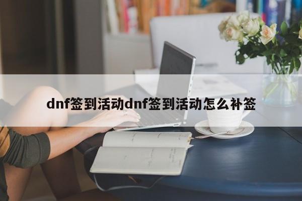 dnf签到活动dnf签到活动怎么补签