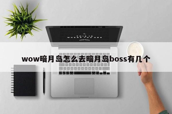 wow暗月岛怎么去暗月岛boss有几个